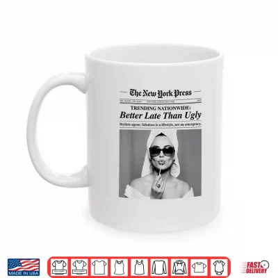 Mug Better Late Than Ugly Shirt