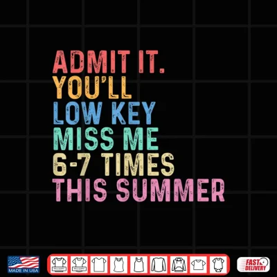 Design Admit It Youll Low Key Miss Me Six Seven Times This Summer Shirt