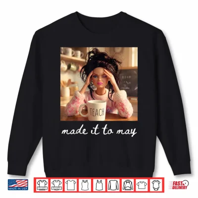 Sweatshirt Made It To May Teacher Meme Last Day Of School Shirt