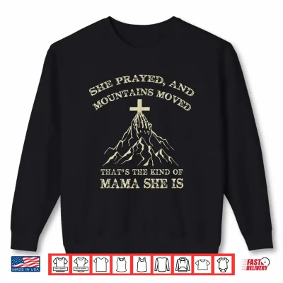 She Prayed And Mountains Moved Faith Statement Shirt 2 Sweatshirt She Prayed And Mountains Moved Faith Statement Shirt