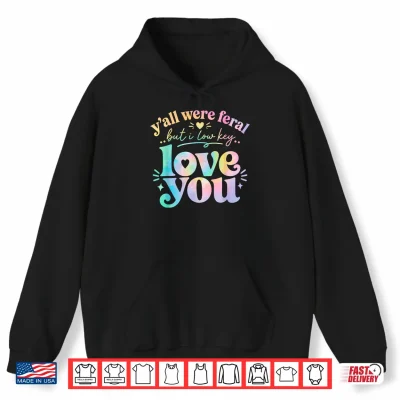 Hoodie Funny Teacher Yall were Feral But I Lowkey Love You Shirt