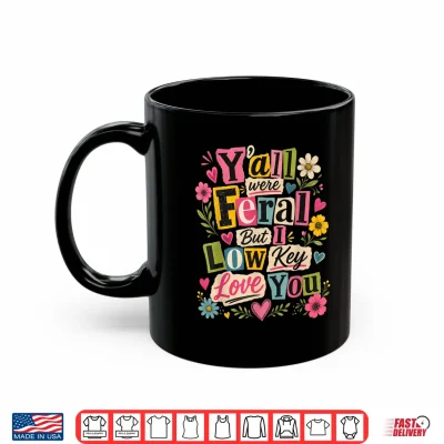 Mug Yall were Feral But I Low Key Love You Shirt
