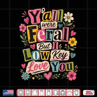 Design Yall were Feral But I Low Key Love You Shirt