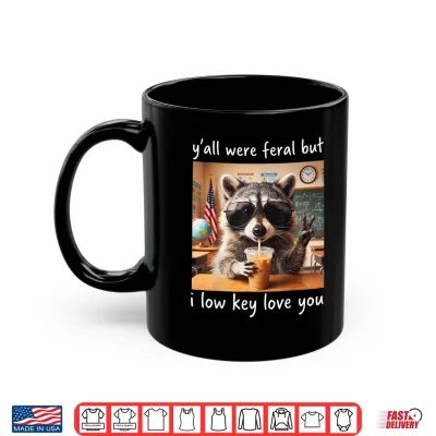 Mug Raccoon Yall were Feral But I Low Key Love You School Humor Shirt