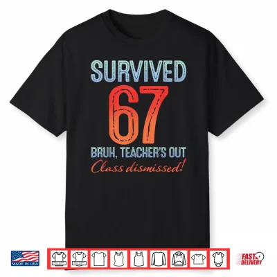 Survived 67 Bruh Teacher’S Out Class Dismissed Last Day Shirt