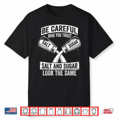 Be Careful Who You Trust Salt And Sugar Fake Friend Shirt