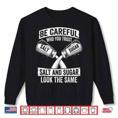 Sweatshirt Be Careful Who You Trust Salt and Sugar Fake Friend Shirt