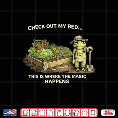 Design Check Out My Bed This Where The Magic Happens Frog Gardener Shirt