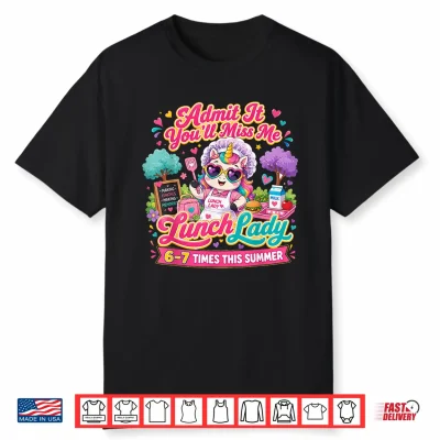 Lunch Lady Admit It You’Ll Miss Me 6 7 Times This Summer Shirt