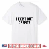 I Exist Out Of Spite Funny Sarcastic Humor Saying Performance Shirt