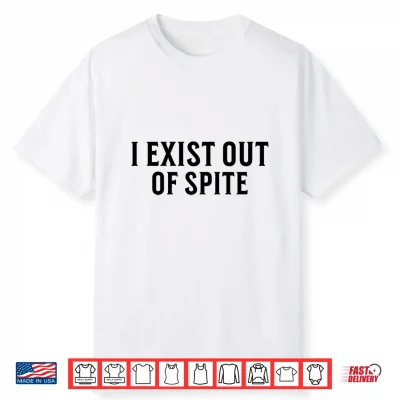 I Exist Out Of Spite Funny Sarcastic Humor Saying Performance Shirt