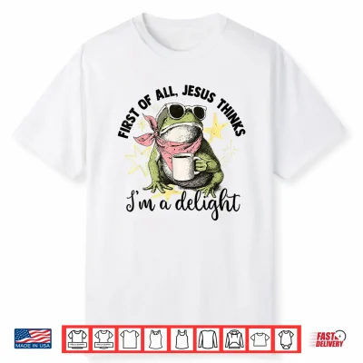 First Of All Jesus Thinks I’M A Delight Flog Frog Shirt