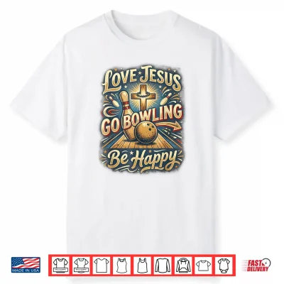 Love Jesus Go Bowling Be Happy Fun Team League Bowlers Shirt