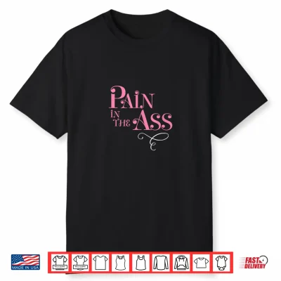 Pain In The Ass Fun Annoying Gag Fancy Style Graphic Shirt