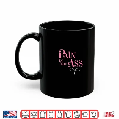 Mug Pain in the Ass Fun Annoying Gag Fancy Style Graphic Shirt