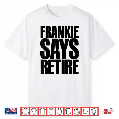 Frankie Says Retire Funny Retirement Sarcastic Quote Shirt