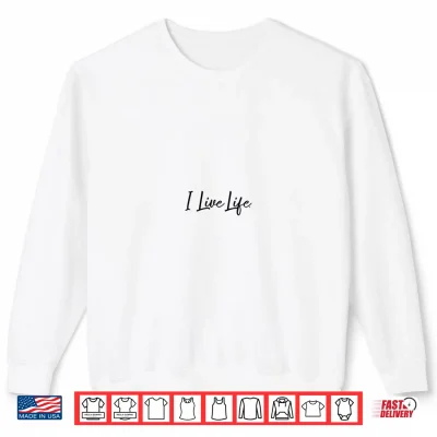 Sweatshirt I Live Life Script Logo Minimalist Motivational Shirt