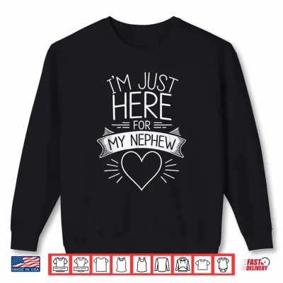 Sweatshirt Im Just Here for My Nephew Funny Uncle Shirt