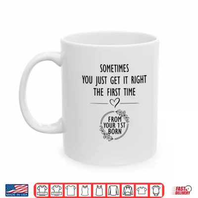 Mug Sometimes You just Get Right The First Time Funny Mom Shirt