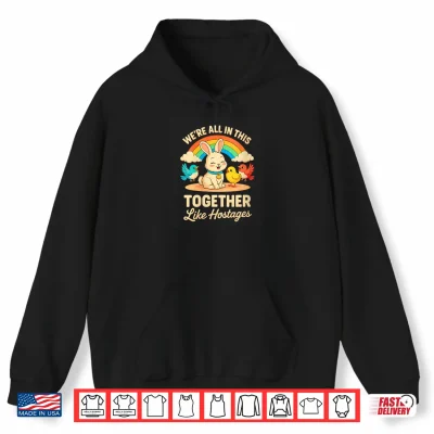 Hoodie We are All in This Together Like Hostages Shirt