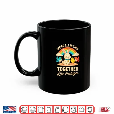 Mug We are All in This Together Like Hostages Shirt