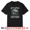 Stupid Canadian Wolf Bird Funny Saying Humor Shirt