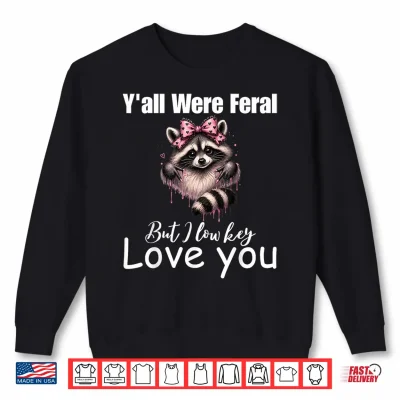 Sweatshirt Yall were Feral But I Lowkey Love You Teacher Cute Raccoon Shirt
