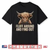 Fluff Around Find Out Highland Cow Funny Humor Shirt