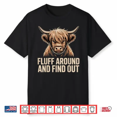 Fluff Around Find Out Highland Cow Funny Humor Shirt