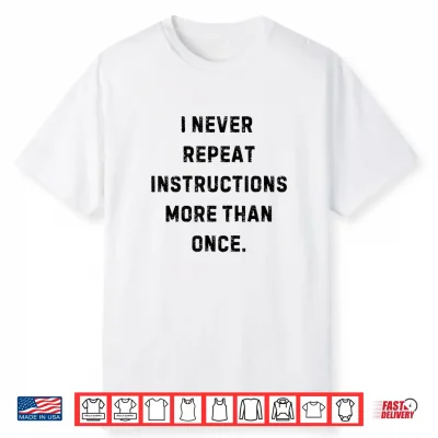 I Never Repeat Instructions More Than Once Funny Teacher Shirt