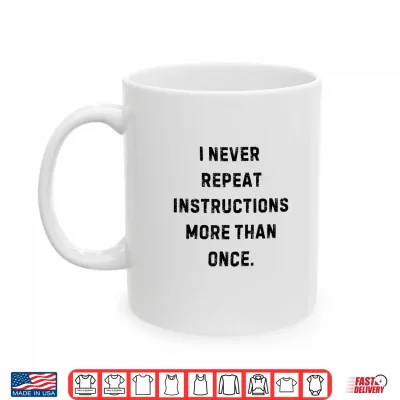 Mug I Never Repeat Instructions More Than Once Funny Teacher Shirt