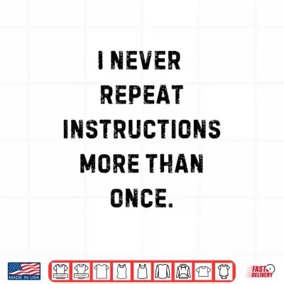 Design I Never Repeat Instructions More Than Once Funny Teacher Shirt