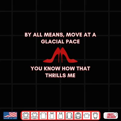 Design Move At A Glacial Pace You Know that Thrills Me High Heels Shirt