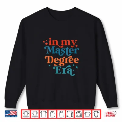Sweatshirt In My Master Degree Era Design Shirt