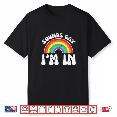 Sounds Gay Im In Funny Rainbow Pride Flag Lgbtq Shirt