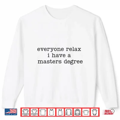 Sweatshirt Everyone Relax I Have A Masters Degree Funny Graduation Grad Shirt