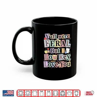 Mug Funny Teacher Humor Yall were Feral But I Low Key Love You Shirt