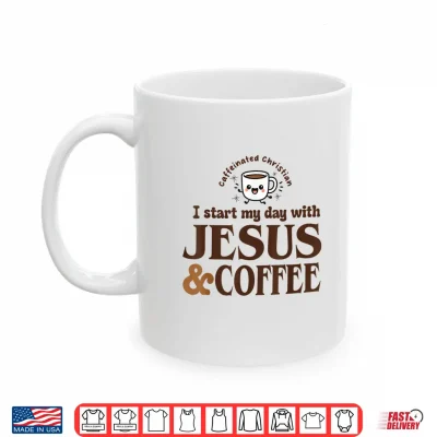 Mug I Start My Day with Jesus and Coffee Christian Faith Shirt