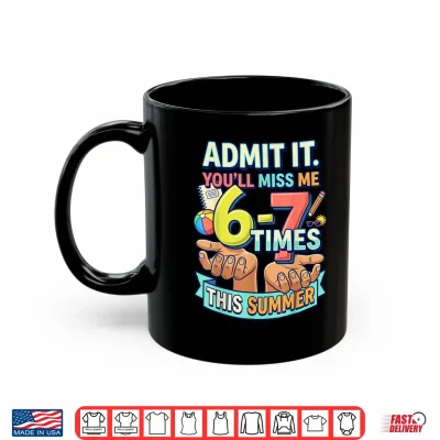 Mug Last Day of School Teacher Admit It Youll Miss Me 67 Shirt
