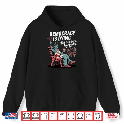 Hoodie Mens Democracy is Dying But Hey Nice Fireworks Performance Shirt