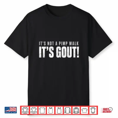 Funny Gout Saying Its Not Pimp Walk Its Gout Humor Shirt