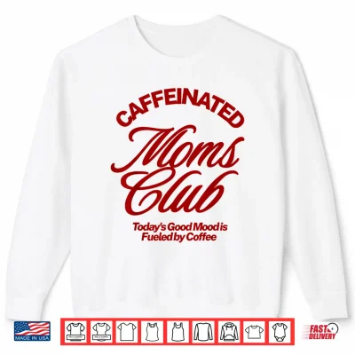 Sweatshirt Caffeinated Moms Club Good Mood Fueled by Coffee Shirt