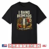 I Bang Redheads Turkey Hunting Gobbler Outdoorsman Shirt