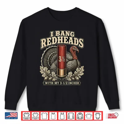Sweatshirt I Bang Redheads Turkey with My 3 1 2 in Funny Hunting Shirt