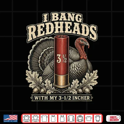 Design I Bang Redheads Turkey with My 3 1 2 in Funny Hunting Shirt