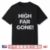 It Is High It Is Far It Is Gone Shirt