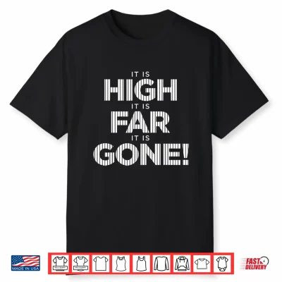 It Is High It Is Far It Is Gone Shirt