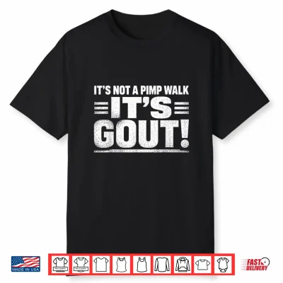 It’S Not A Pimp Walk It’S Gout Funny Old Man Medical Humor Shirt