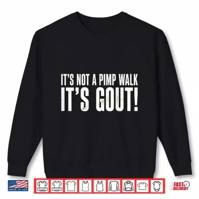 Sweatshirt Its Not A Pimp Walk Its Gout Funny Aging Humor Shirt
