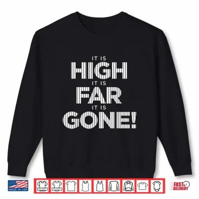 Sweatshirt It is High It is Far It is Gone Shirt